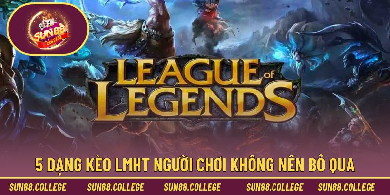 5 dạng kèo LMHT người chơi không nên bỏ qua
