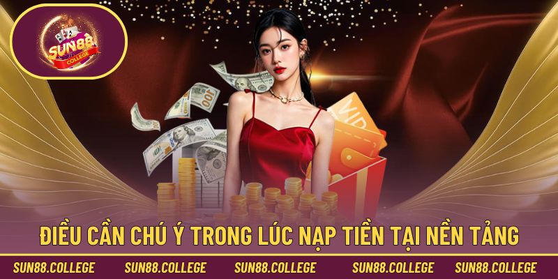 Điều cần chú ý trong lúc nạp tiền tại nền tảng