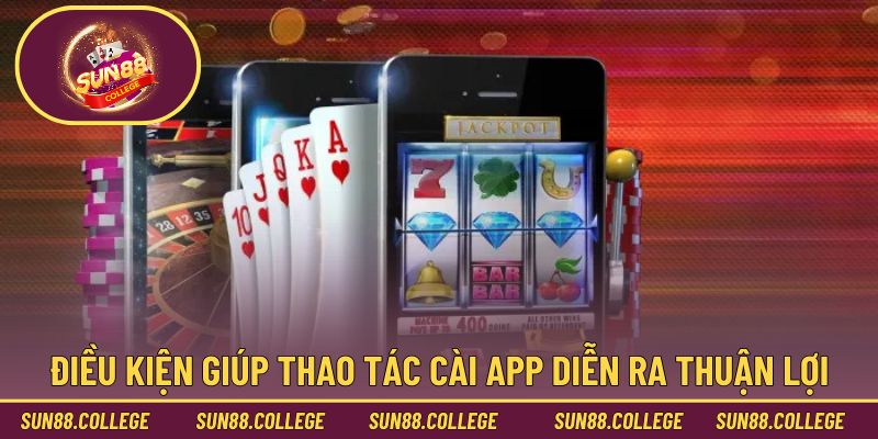 Điều kiện giúp thao tác cài app diễn ra thuận lợi