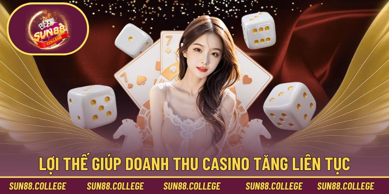 Lợi thế giúp doanh thu casino tăng liên tục