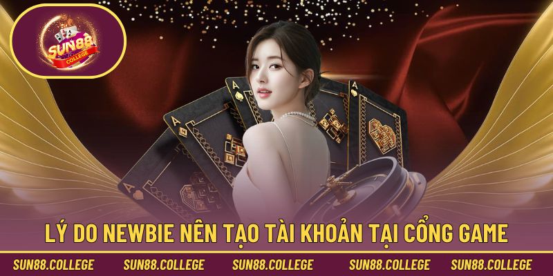 Lý do newbie nên tạo tài khoản tại cổng game