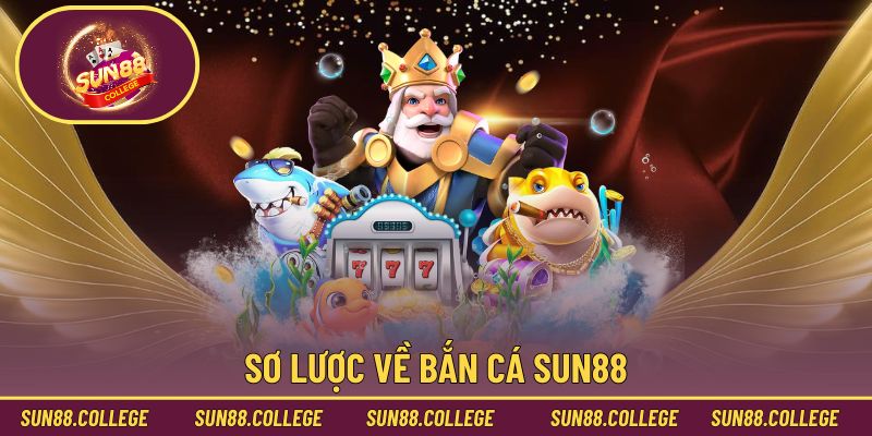 Sơ lược về bắn cá Sun88